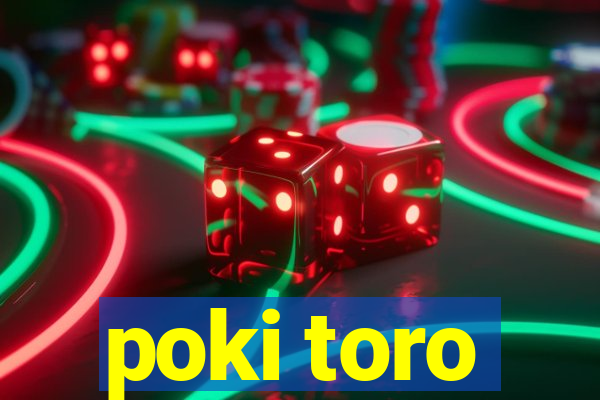 poki toro