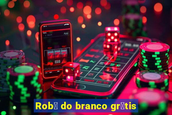 Rob么 do branco gr谩tis