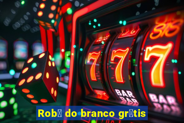 Rob么 do branco gr谩tis