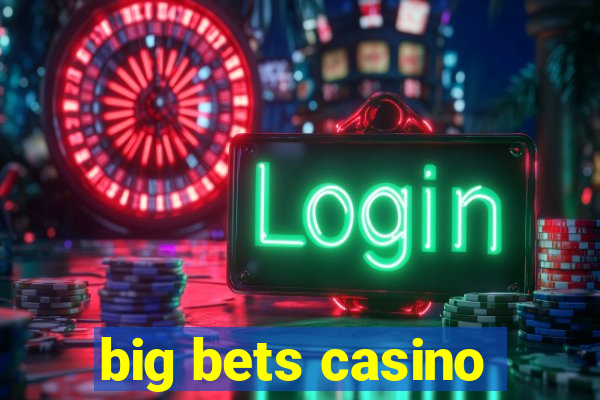 big bets casino