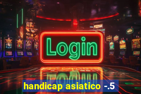 handicap asiatico -.5