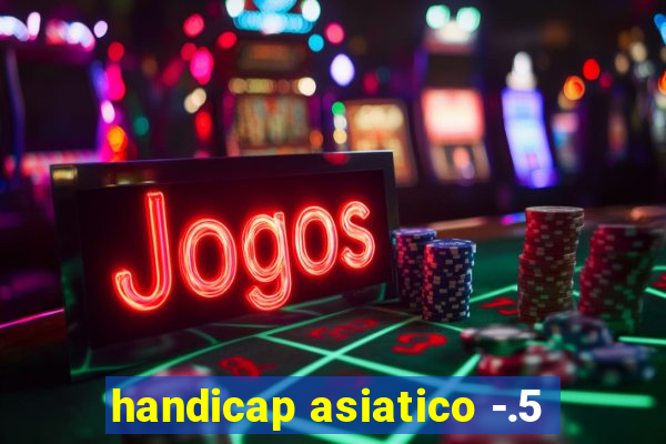 handicap asiatico -.5