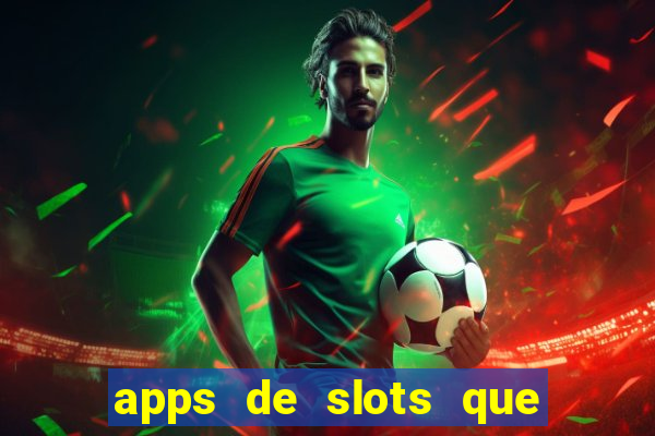 apps de slots que pagam dinheiro de verdade