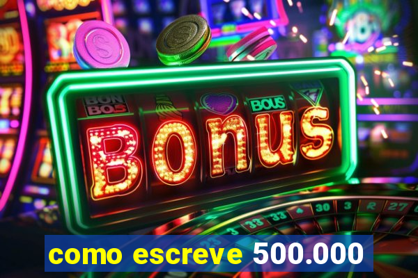 como escreve 500.000