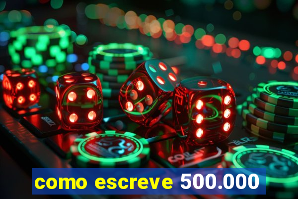 como escreve 500.000