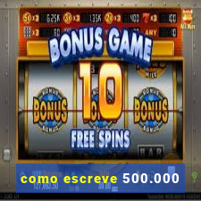 como escreve 500.000