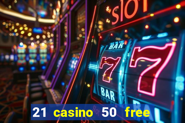 21 casino 50 free spins no deposit