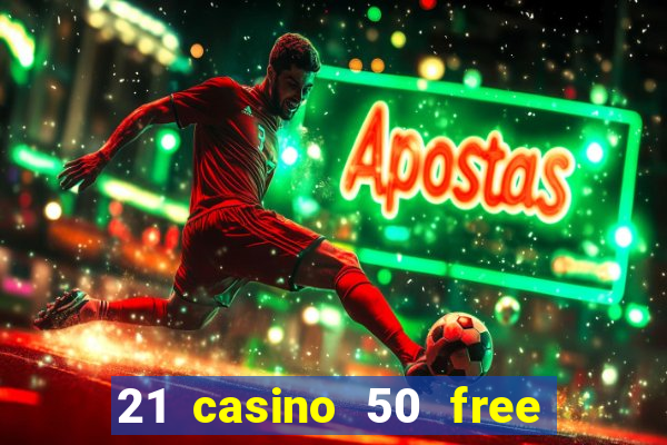 21 casino 50 free spins no deposit