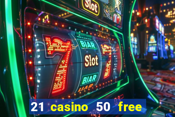 21 casino 50 free spins no deposit