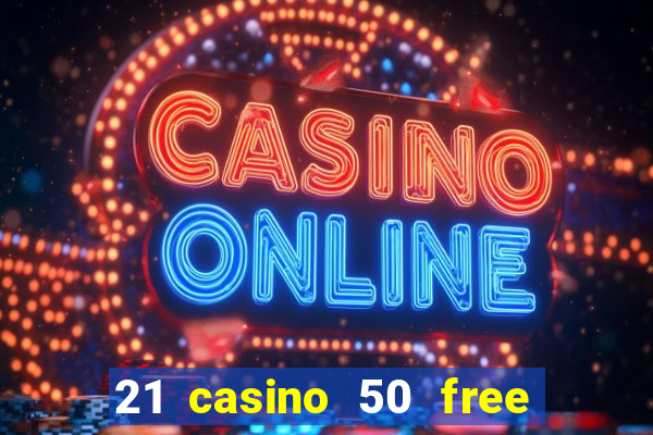 21 casino 50 free spins no deposit