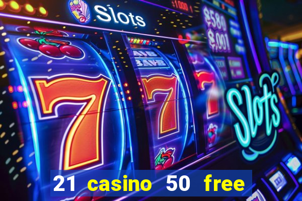 21 casino 50 free spins no deposit