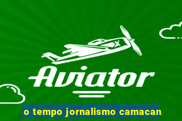 o tempo jornalismo camacan