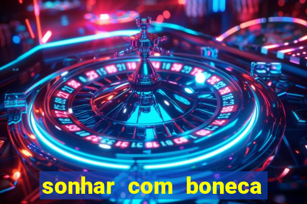 sonhar com boneca jogo do bicho