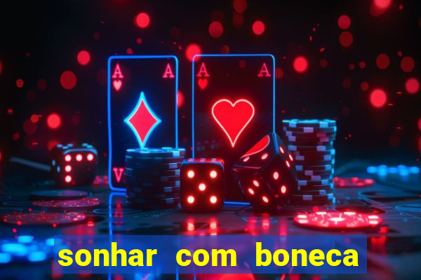 sonhar com boneca jogo do bicho