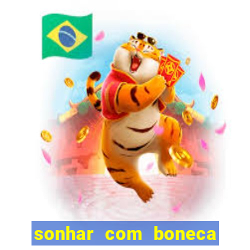 sonhar com boneca jogo do bicho