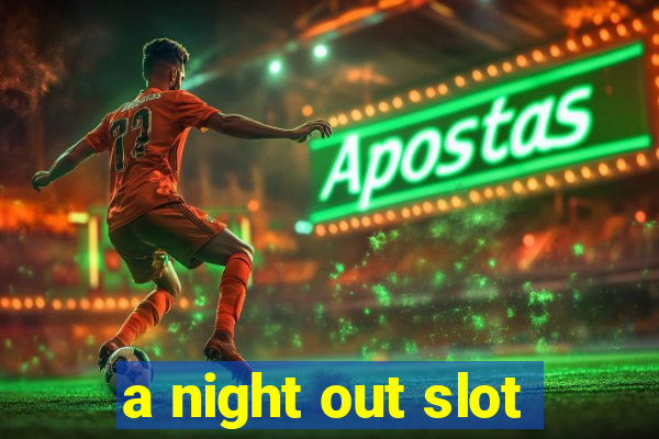 a night out slot