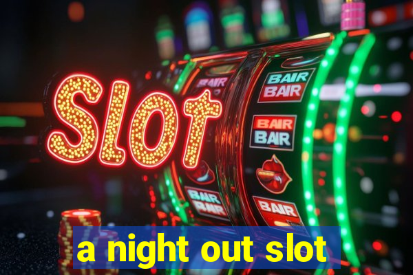 a night out slot