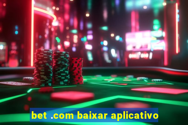 bet .com baixar aplicativo