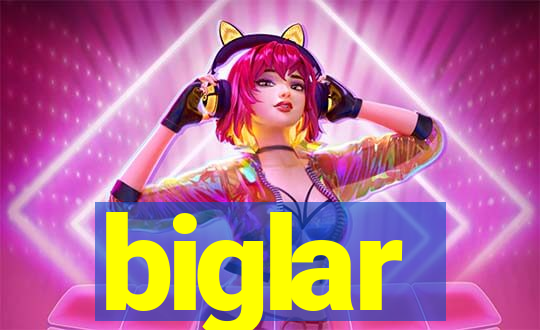 biglar