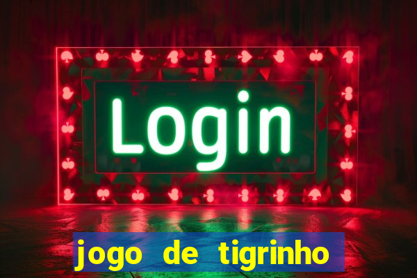 jogo de tigrinho para ganhar dinheiro