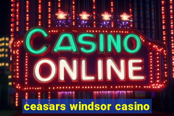 ceasars windsor casino