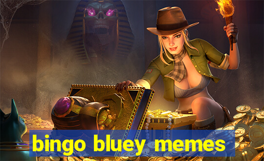 bingo bluey memes