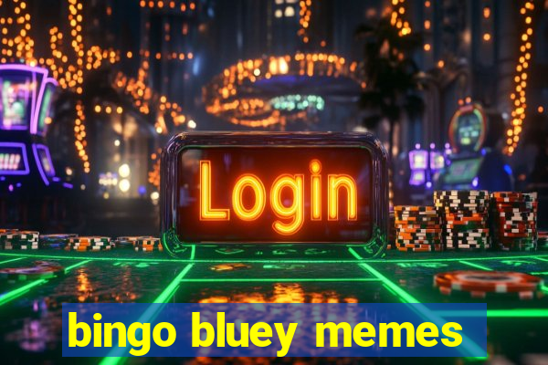 bingo bluey memes