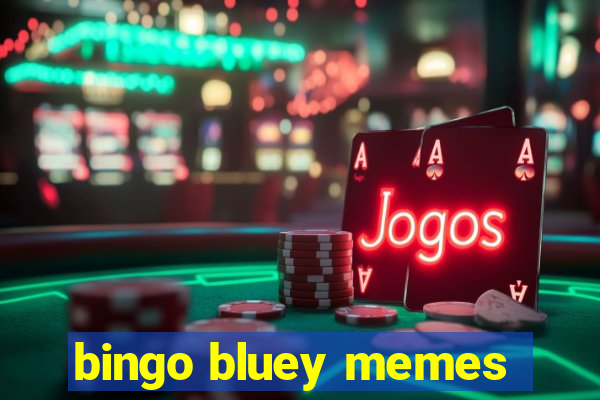 bingo bluey memes