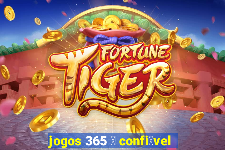 jogos 365 茅 confi谩vel