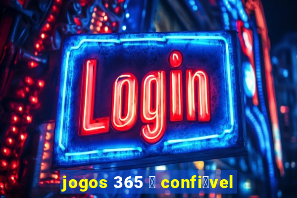 jogos 365 茅 confi谩vel