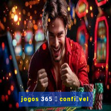 jogos 365 茅 confi谩vel