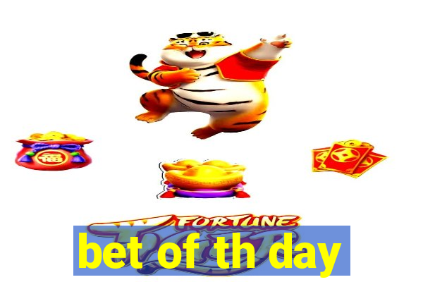 bet of th day