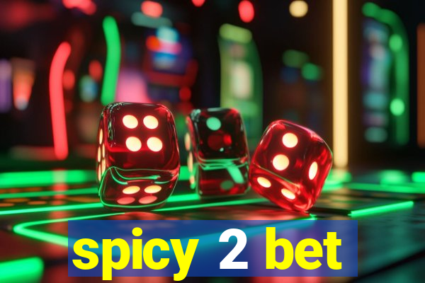 spicy 2 bet