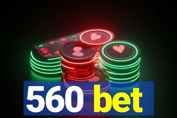 560 bet