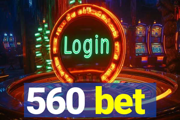 560 bet