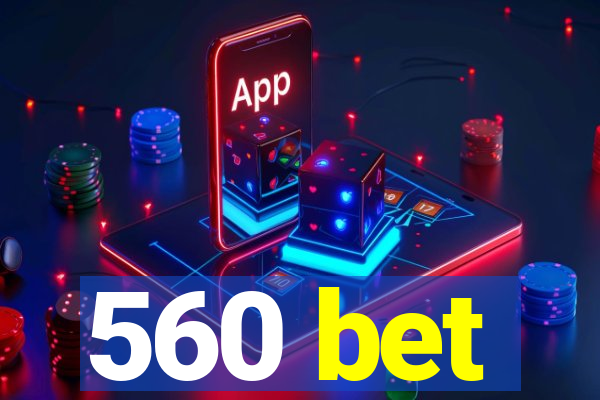 560 bet