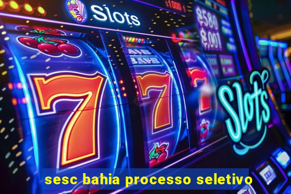 sesc bahia processo seletivo