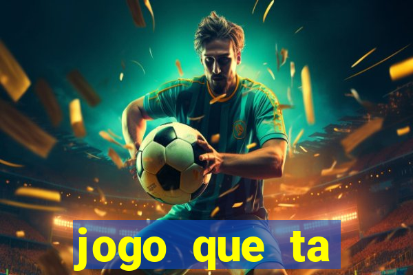 jogo que ta ganhando dinheiro