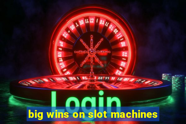 big wins on slot machines