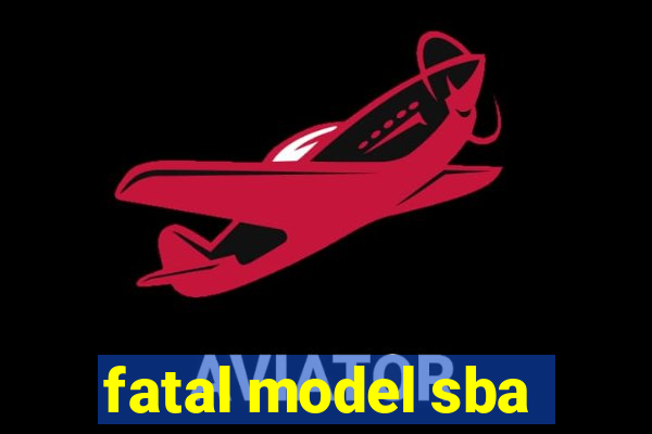 fatal model sba