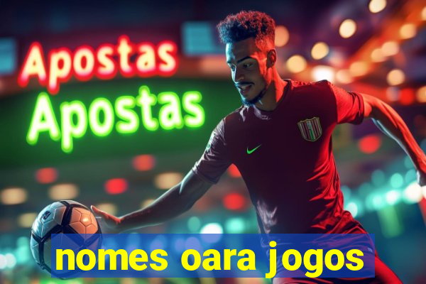 nomes oara jogos