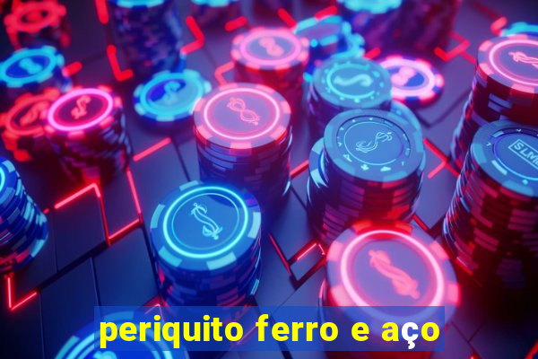 periquito ferro e aço