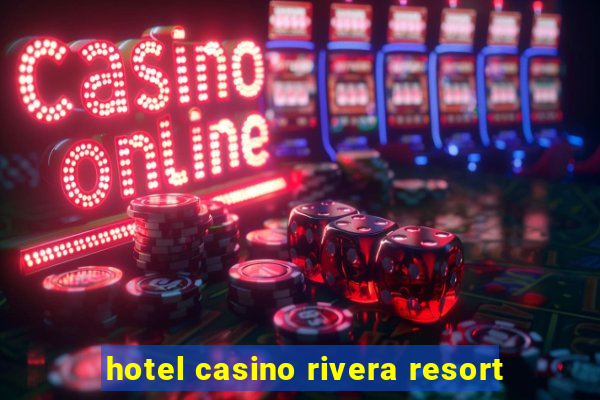 hotel casino rivera resort