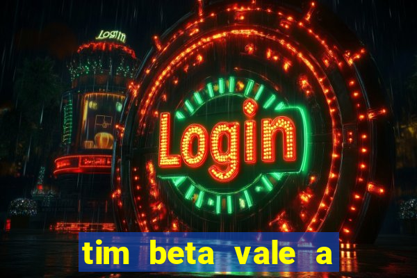 tim beta vale a pena 2024