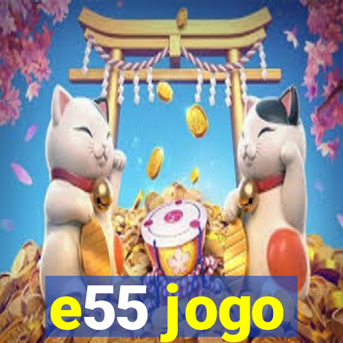 e55 jogo