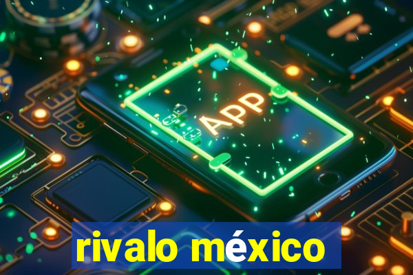 rivalo méxico