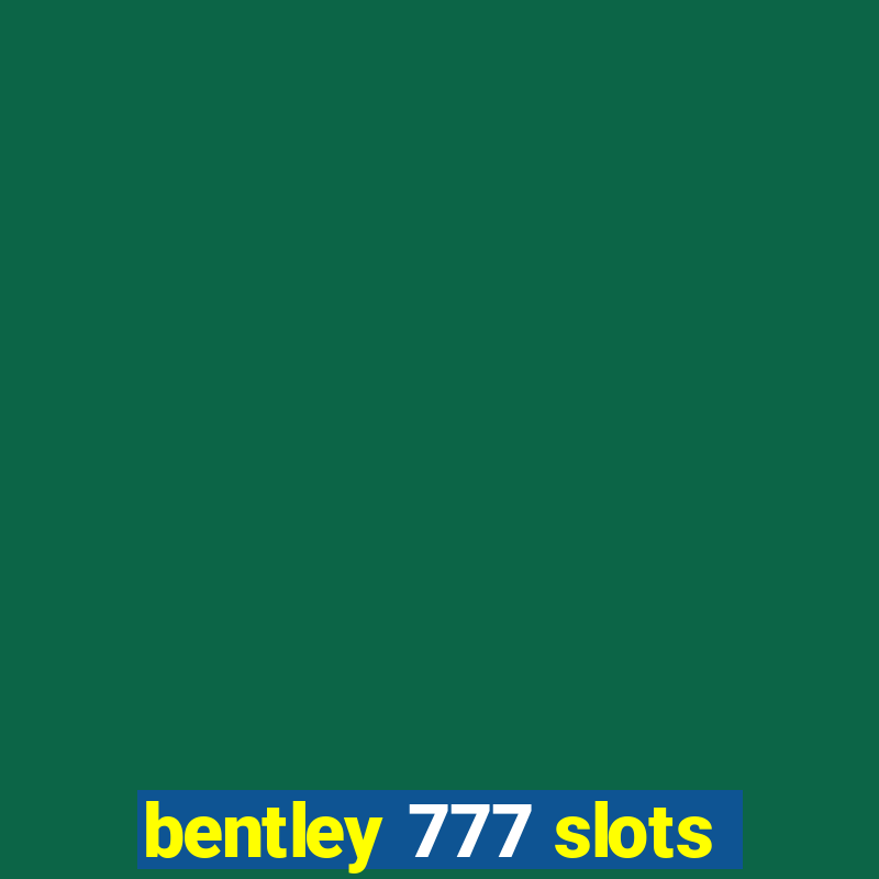 bentley 777 slots