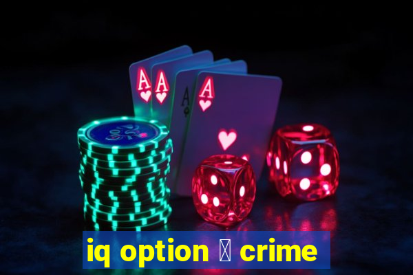 iq option 茅 crime