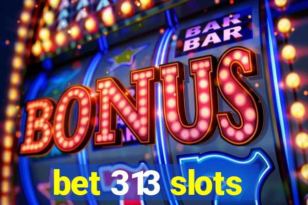 bet 313 slots