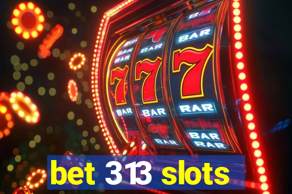 bet 313 slots